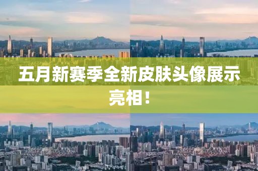五月新賽季全新皮膚頭像展示亮相！