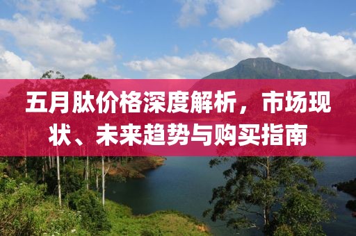 五月肽價(jià)格深度解析，市場(chǎng)現(xiàn)狀、未來趨勢(shì)與購買指南