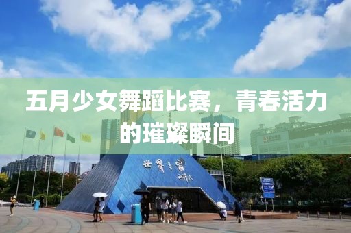 五月少女舞蹈比賽，青春活力的璀璨瞬間