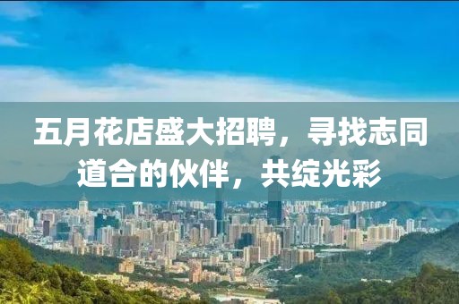 五月花店盛大招聘，尋找志同道合的伙伴，共綻光彩