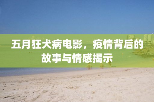 五月狂犬病電影，疫情背后的故事與情感揭示
