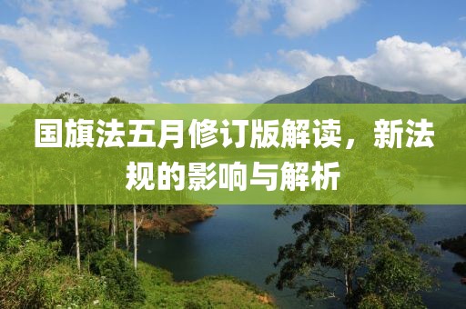 國旗法五月修訂版解讀，新法規(guī)的影響與解析