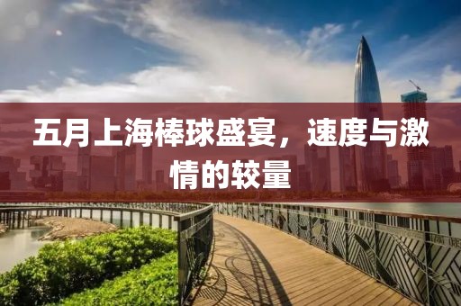五月上海棒球盛宴，速度與激情的較量