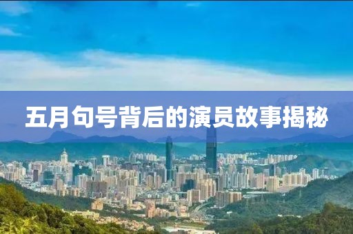 五月句號(hào)背后的演員故事揭秘