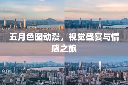 五月色圖動漫，視覺盛宴與情感之旅