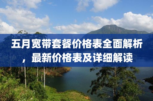 五月寬帶套餐價(jià)格表全面解析，最新價(jià)格表及詳細(xì)解讀