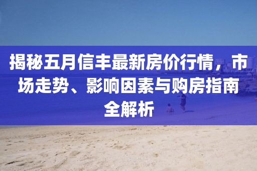 揭秘五月信豐最新房?jī)r(jià)行情，市場(chǎng)走勢(shì)、影響因素與購(gòu)房指南全解析