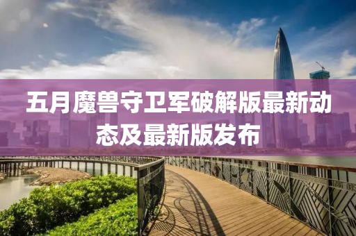 五月魔獸守衛(wèi)軍破解版最新動態(tài)及最新版發(fā)布