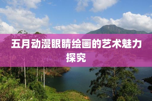 五月動(dòng)漫眼睛繪畫的藝術(shù)魅力探究