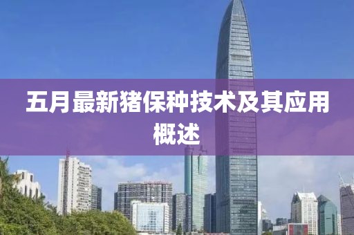 五月最新豬保種技術(shù)及其應(yīng)用概述