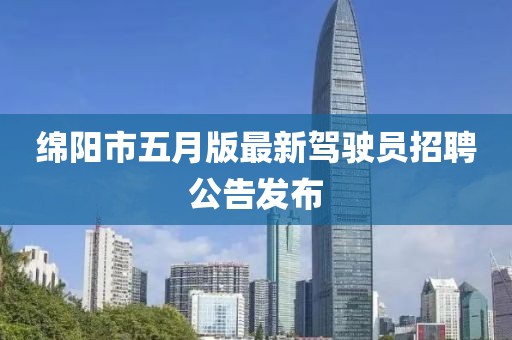 綿陽市五月版最新駕駛員招聘公告發(fā)布