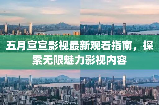 五月宣宣影視最新觀看指南，探索無(wú)限魅力影視內(nèi)容