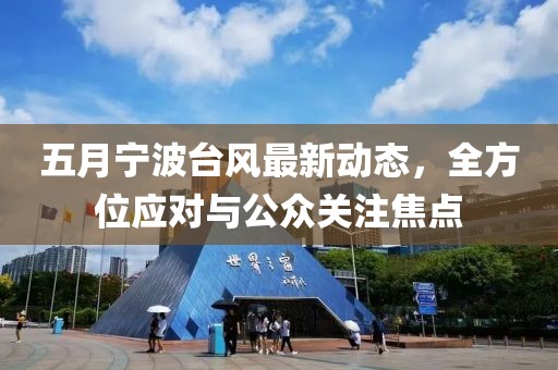 五月寧波臺風(fēng)最新動態(tài)，全方位應(yīng)對與公眾關(guān)注焦點