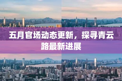 五月官場動態(tài)更新，探尋青云路最新進展
