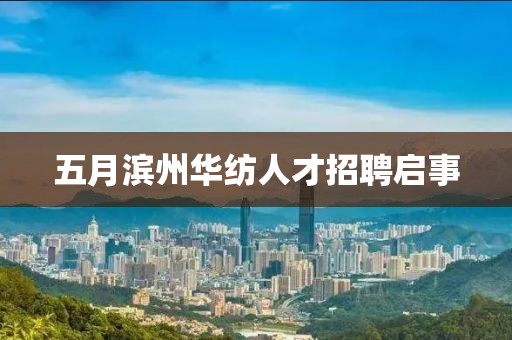 五月濱州華紡人才招聘啟事