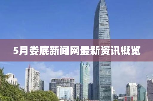 5月婁底新聞網最新資訊概覽