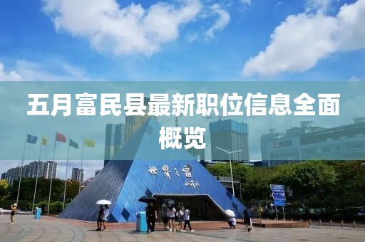 五月富民縣最新職位信息全面概覽