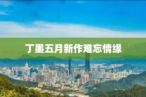 丁墨五月新作難忘情緣