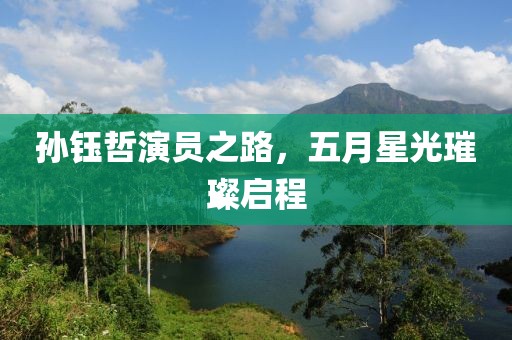 孫鈺哲演員之路，五月星光璀璨啟程
