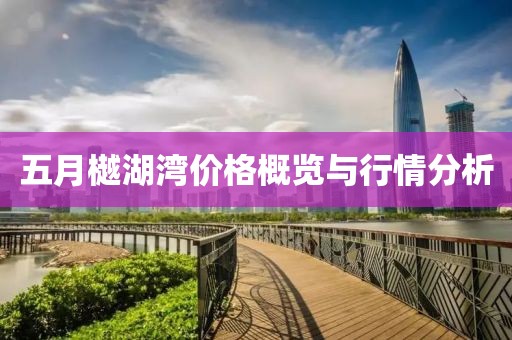五月樾湖灣價格概覽與行情分析