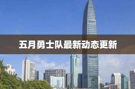五月勇士隊(duì)最新動(dòng)態(tài)更新