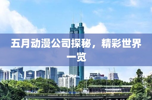 五月動(dòng)漫公司探秘，精彩世界一覽
