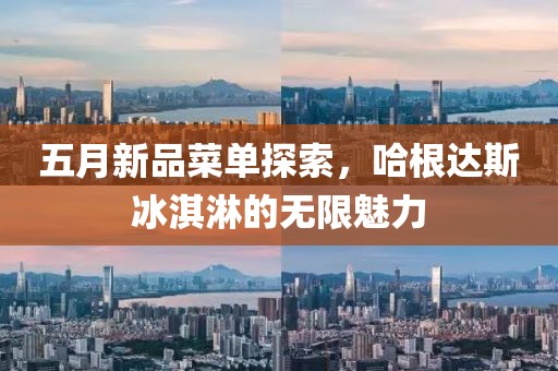 五月新品菜單探索，哈根達斯冰淇淋的無限魅力