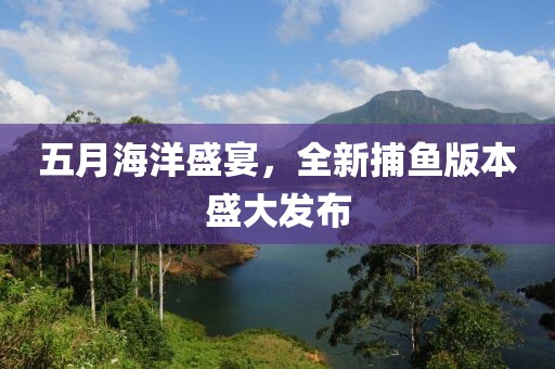五月海洋盛宴，全新捕魚版本盛大發(fā)布