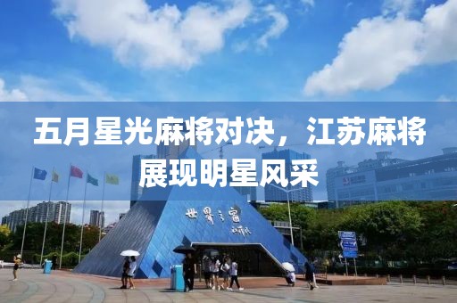五月星光麻將對決，江蘇麻將展現明星風采