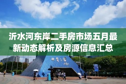 沂水河東岸二手房市場五月最新動態(tài)解析及房源信息匯總