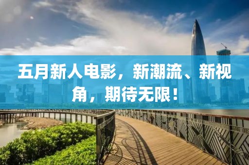 五月新人電影，新潮流、新視角，期待無限！