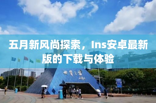 五月新風(fēng)尚探索，Ins安卓最新版的下載與體驗