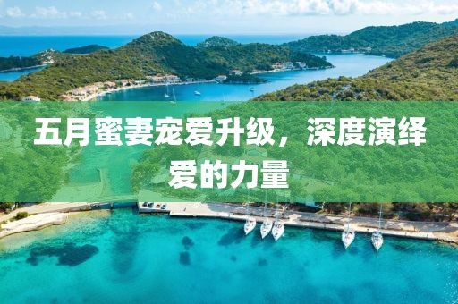 五月蜜妻寵愛升級，深度演繹愛的力量