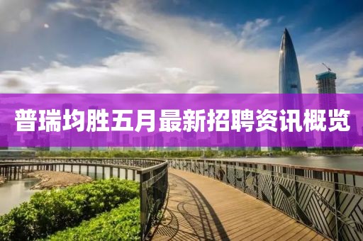 普瑞均勝五月最新招聘資訊概覽