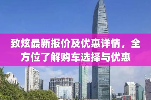 致炫最新報價及優(yōu)惠詳情，全方位了解購車選擇與優(yōu)惠