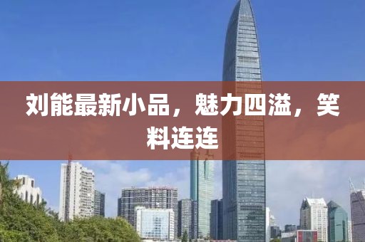 劉能最新小品，魅力四溢，笑料連連