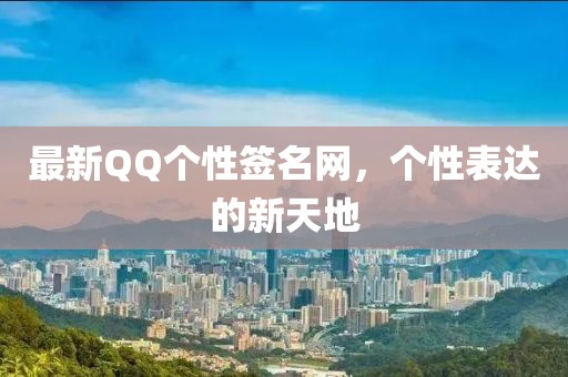 最新QQ個性簽名網(wǎng)，個性表達的新天地