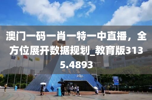 澳門一碼一肖一特一中直播，全方位展開數(shù)據(jù)規(guī)劃_教育版3135.4893