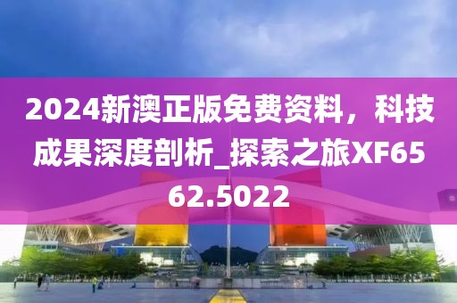 2024新澳正版免費(fèi)資料，科技成果深度剖析_探索之旅XF6562.5022