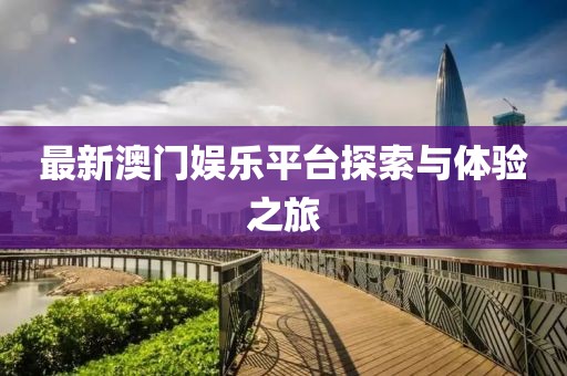 最新澳門娛樂平臺探索與體驗之旅