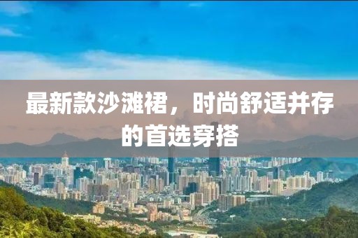 最新款沙灘裙，時(shí)尚舒適并存的首選穿搭