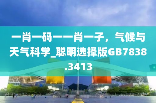 一肖一碼一一肖一子，氣候與天氣科學(xué)_聰明選擇版GB7838.3413