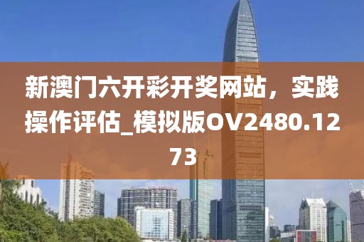 新澳門六開彩開獎網(wǎng)站，實踐操作評估_模擬版OV2480.1273