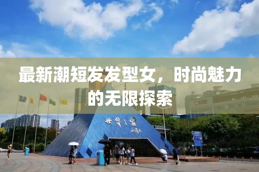 最新潮短發(fā)發(fā)型女，時(shí)尚魅力的無限探索