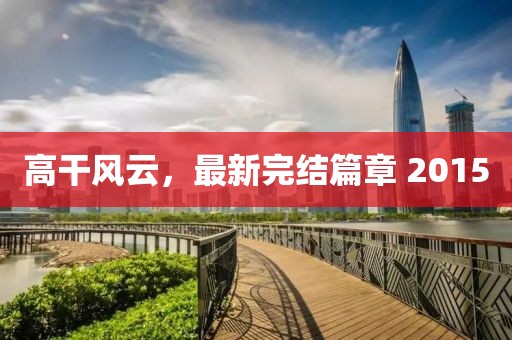 高干風(fēng)云，最新完結(jié)篇章 2015