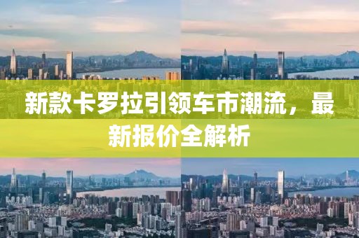 新款卡羅拉引領(lǐng)車(chē)市潮流，最新報(bào)價(jià)全解析