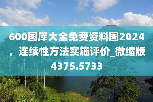 600圖庫大全免費(fèi)資料圖2024，連續(xù)性方法實(shí)施評(píng)價(jià)_微縮版4375.5733