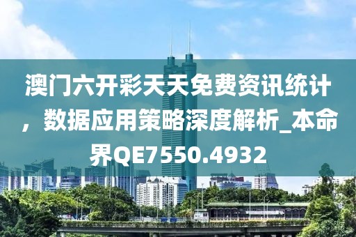 澳門六開彩天天免費(fèi)資訊統(tǒng)計(jì)，數(shù)據(jù)應(yīng)用策略深度解析_本命界QE7550.4932