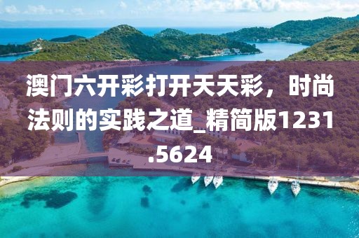 澳門六開彩打開天天彩，時尚法則的實踐之道_精簡版1231.5624
