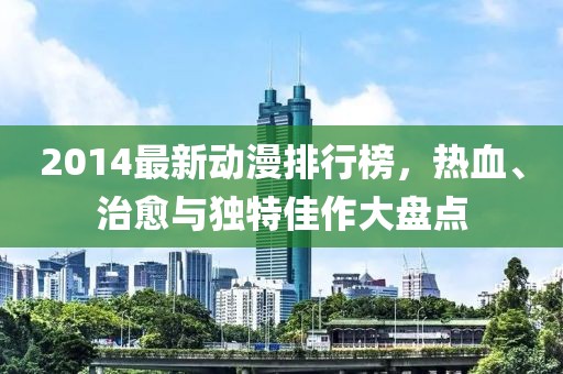 2014最新動漫排行榜，熱血、治愈與獨特佳作大盤點